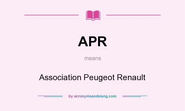 What does APR mean? It stands for Association Peugeot Renault