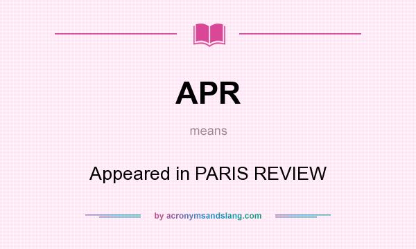 What does APR mean? It stands for Appeared in PARIS REVIEW