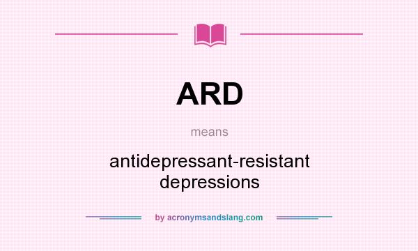 What does ARD mean? It stands for antidepressant-resistant depressions
