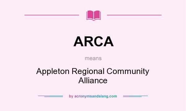 What does ARCA mean? It stands for Appleton Regional Community Alliance