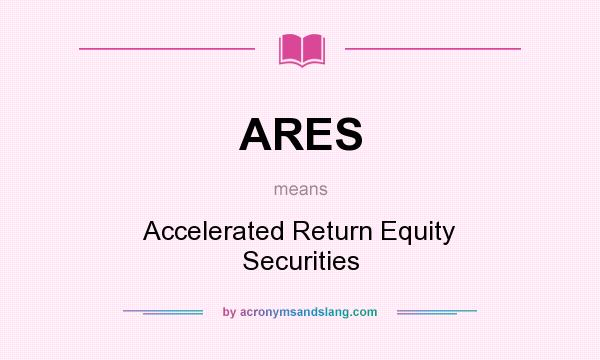 What does ARES mean? It stands for Accelerated Return Equity Securities