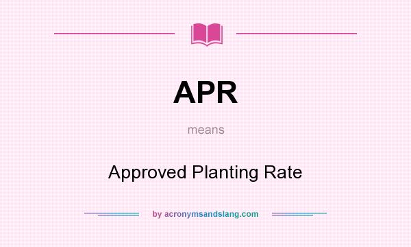 What does APR mean? It stands for Approved Planting Rate