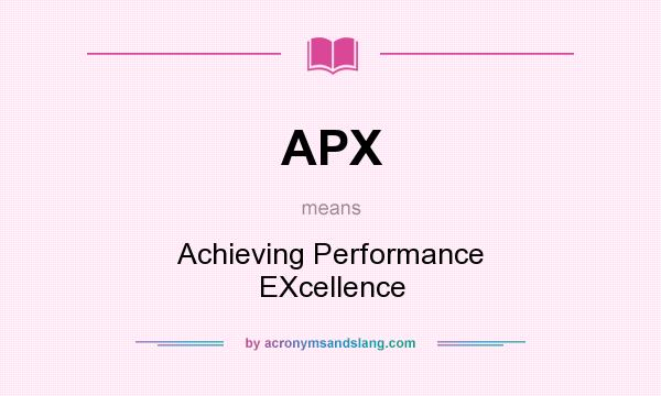 What does APX mean? It stands for Achieving Performance EXcellence