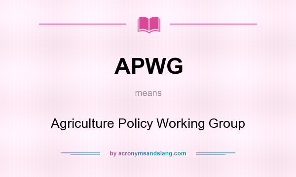 What does APWG mean? It stands for Agriculture Policy Working Group
