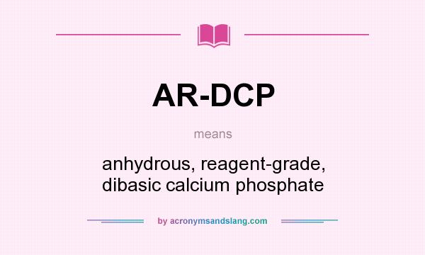 What does AR-DCP mean? It stands for anhydrous, reagent-grade, dibasic calcium phosphate