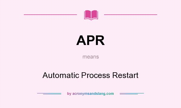 What does APR mean? It stands for Automatic Process Restart