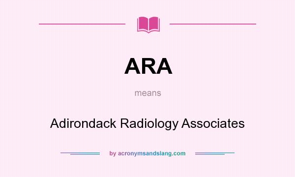 What does ARA mean? It stands for Adirondack Radiology Associates