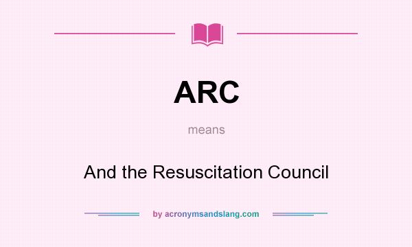 What does ARC mean? It stands for And the Resuscitation Council