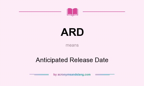 What does ARD mean? It stands for Anticipated Release Date