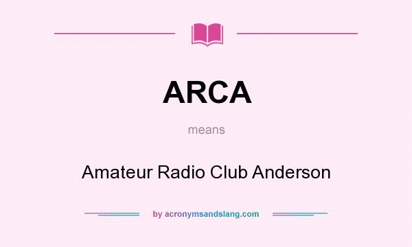What does ARCA mean? It stands for Amateur Radio Club Anderson