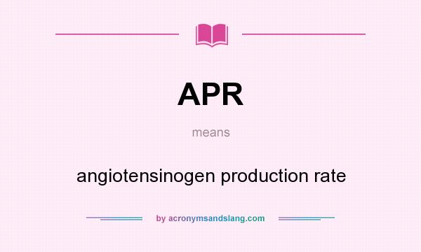 What does APR mean? It stands for angiotensinogen production rate