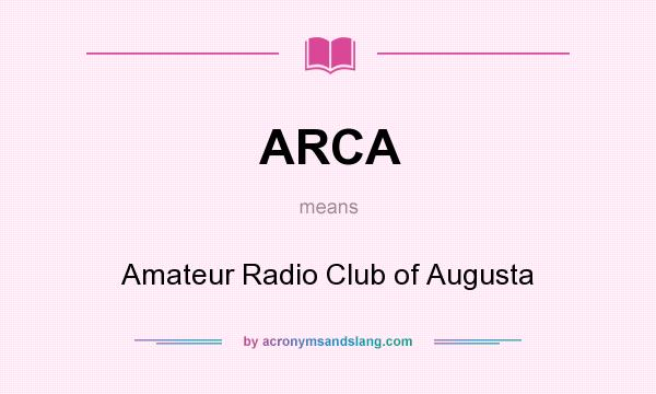 What does ARCA mean? It stands for Amateur Radio Club of Augusta