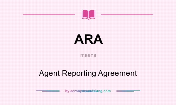 What does ARA mean? It stands for Agent Reporting Agreement