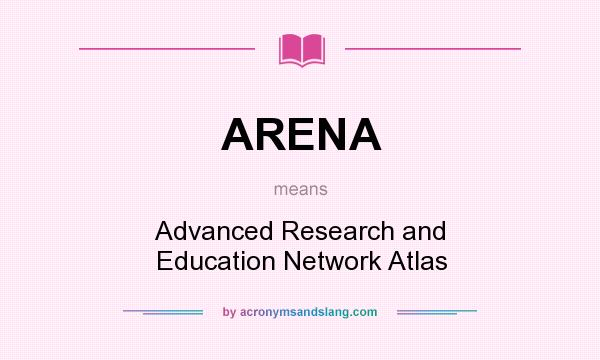 What does ARENA mean? It stands for Advanced Research and Education Network Atlas