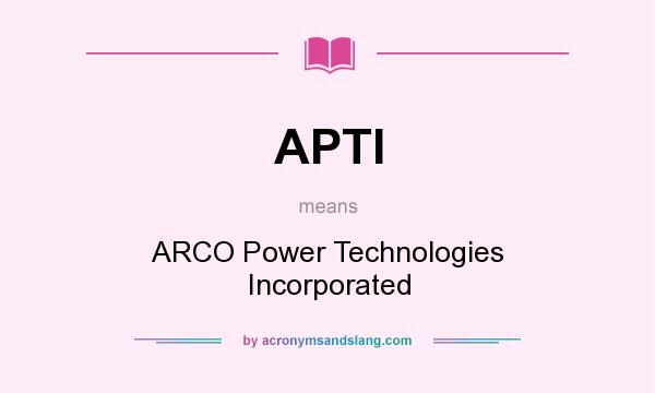 What does APTI mean? It stands for ARCO Power Technologies Incorporated