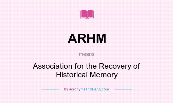 What does ARHM mean? It stands for Association for the Recovery of Historical Memory