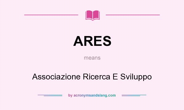 What does ARES mean? It stands for Associazione Ricerca E Sviluppo