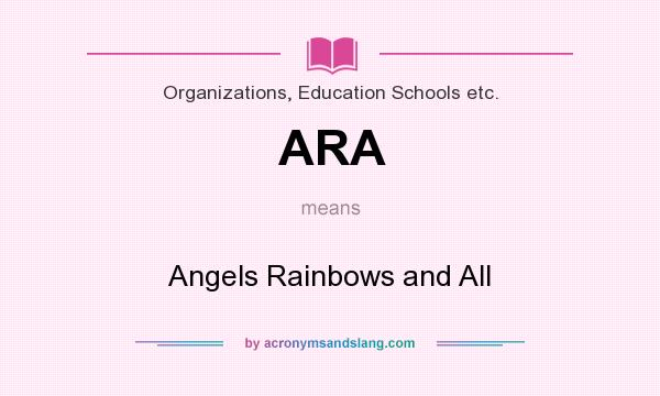 What does ARA mean? It stands for Angels Rainbows and All