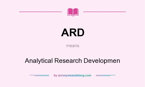 What does ARD mean? It stands for Analytical Research Developmen