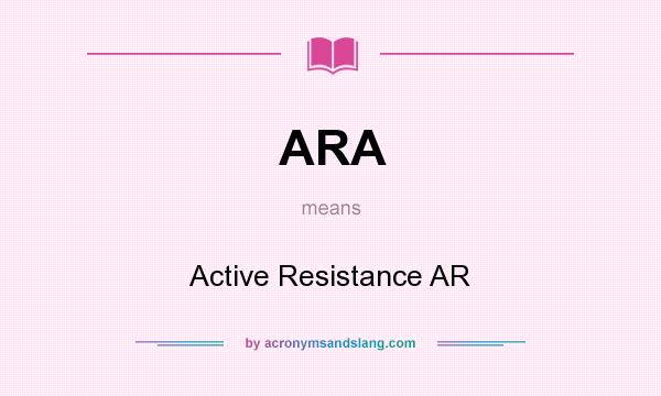 What does ARA mean? It stands for Active Resistance AR