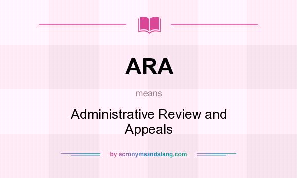 What does ARA mean? It stands for Administrative Review and Appeals