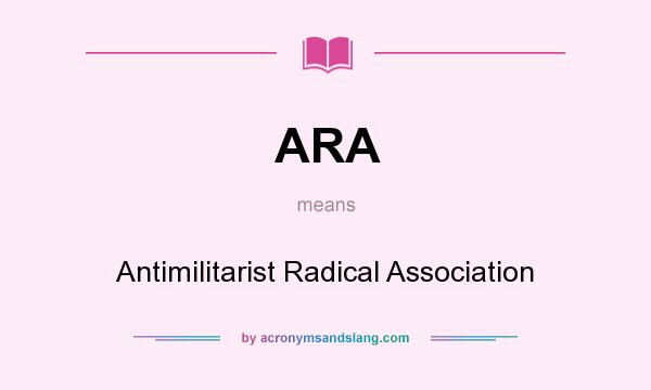 What does ARA mean? It stands for Antimilitarist Radical Association