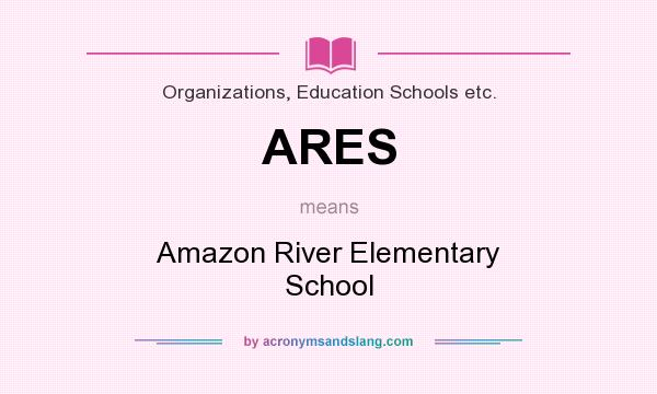 What does ARES mean? It stands for Amazon River Elementary School
