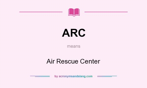 What does ARC mean? It stands for Air Rescue Center