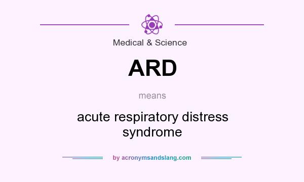 What does ARD mean? It stands for acute respiratory distress syndrome