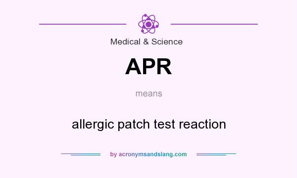 What does APR mean? It stands for allergic patch test reaction