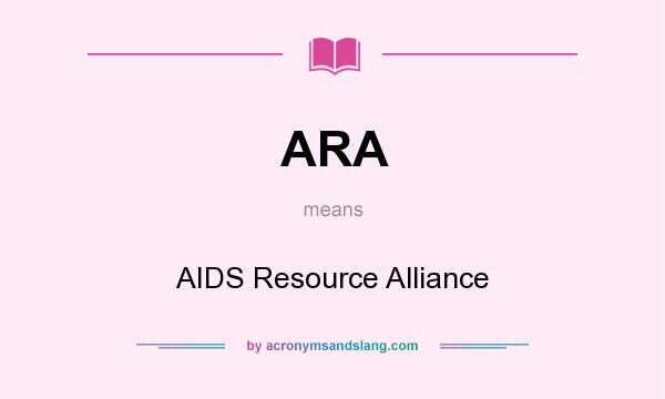 What does ARA mean? It stands for AIDS Resource Alliance