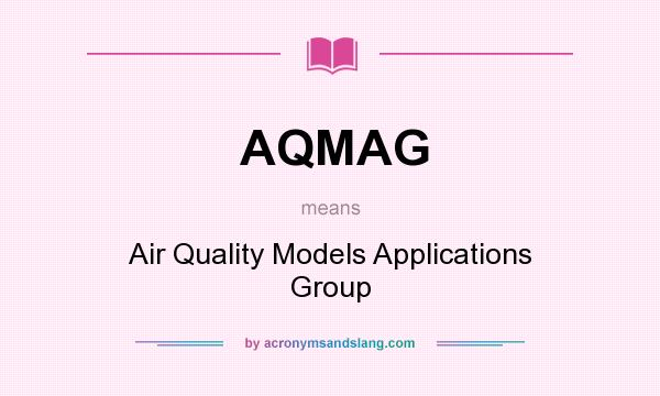 What does AQMAG mean? It stands for Air Quality Models Applications Group