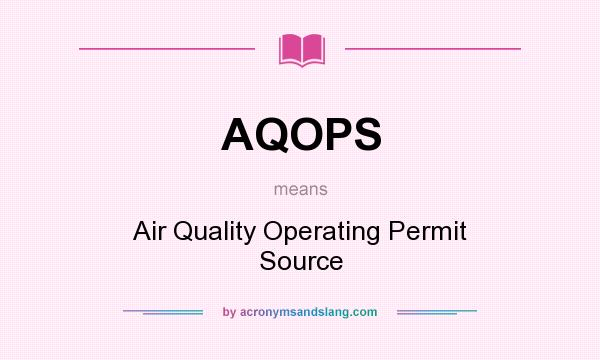 What does AQOPS mean? It stands for Air Quality Operating Permit Source