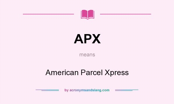 What does APX mean? It stands for American Parcel Xpress