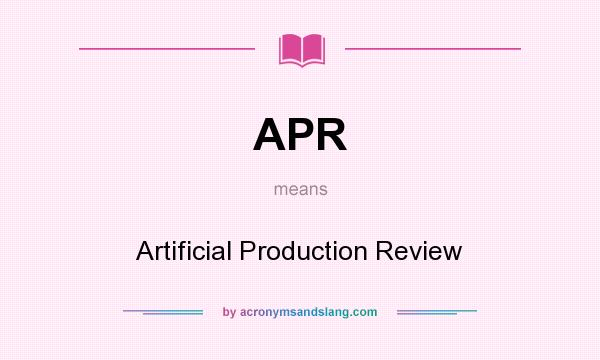 What does APR mean? It stands for Artificial Production Review
