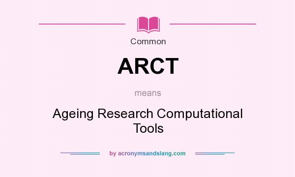 What does ARCT mean? It stands for Ageing Research Computational Tools