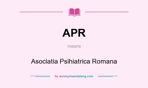 What does APR mean? It stands for Asociatia Psihiatrica Romana