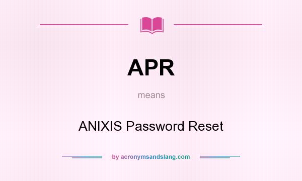 What does APR mean? It stands for ANIXIS Password Reset