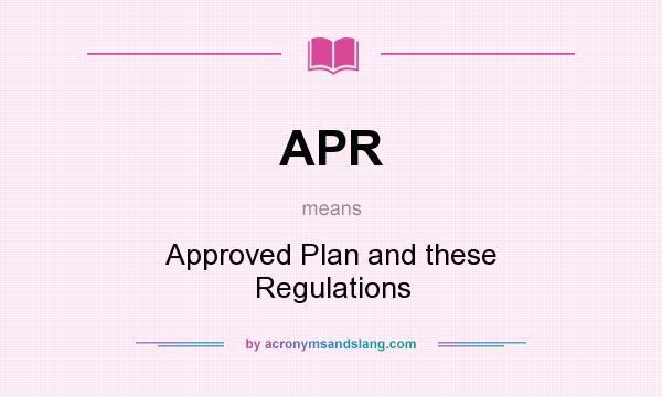 What does APR mean? It stands for Approved Plan and these Regulations