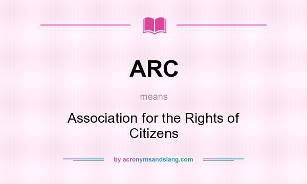 What does ARC mean? It stands for Association for the Rights of Citizens