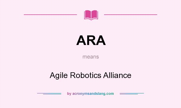 What does ARA mean? It stands for Agile Robotics Alliance