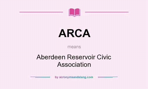 What does ARCA mean? It stands for Aberdeen Reservoir Civic Association