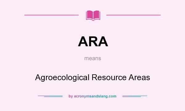 What does ARA mean? It stands for Agroecological Resource Areas