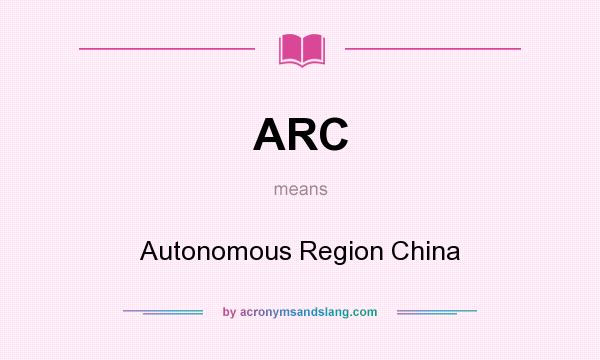 What does ARC mean? It stands for Autonomous Region China