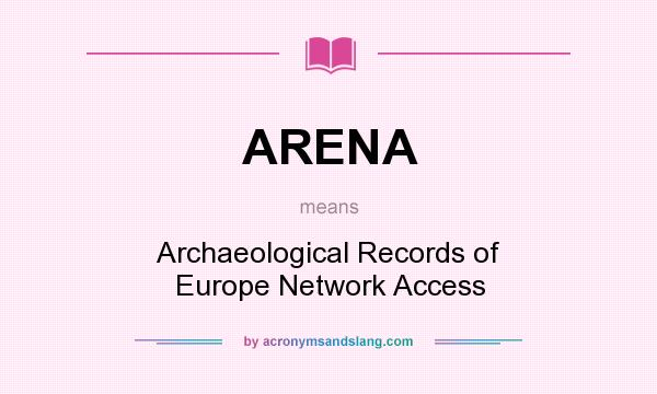 What does ARENA mean? It stands for Archaeological Records of Europe Network Access