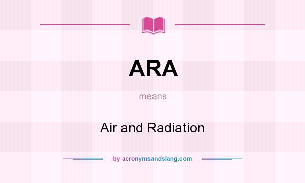 What does ARA mean? It stands for Air and Radiation