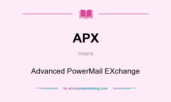 What does APX mean? It stands for Advanced PowerMail EXchange