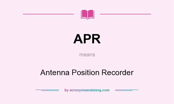 What does APR mean? It stands for Antenna Position Recorder