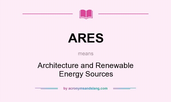 What does ARES mean? It stands for Architecture and Renewable Energy Sources