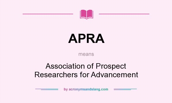 What does APRA mean? It stands for Association of Prospect Researchers for Advancement